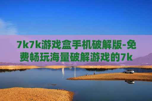 7k7k游戏盒手机破解版-免费畅玩海量破解游戏的7k7k手机版