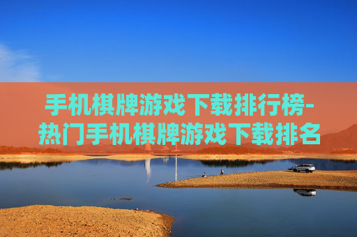 手机棋牌游戏下载排行榜-热门手机棋牌游戏下载排名情况
