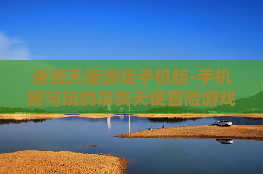 杀戮天使游戏手机版-手机端可玩的杀戮天使冒险游戏体验