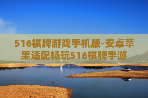 516棋牌游戏手机版-安卓苹果适配畅玩516棋牌手游