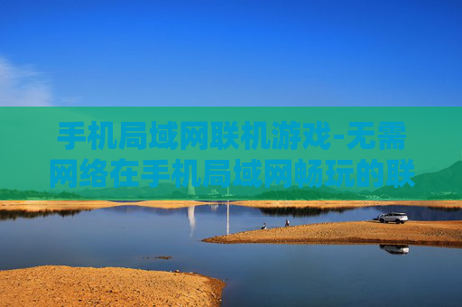 手机局域网联机游戏-无需网络在手机局域网畅玩的联机游戏