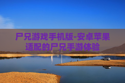 尸兄游戏手机版-安卓苹果适配的尸兄手游体验