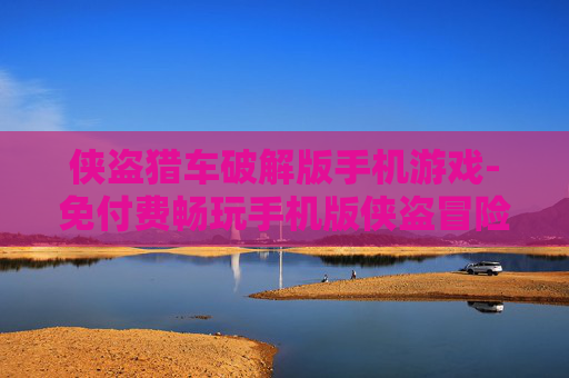 侠盗猎车破解版手机游戏-免付费畅玩手机版侠盗冒险游戏
