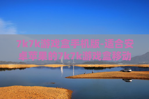 7k7k游戏盒手机版-适合安卓苹果的7k7k游戏盒移动端应用