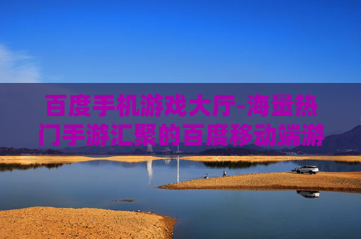 百度手机游戏大厅-海量热门手游汇聚的百度移动端游戏平台