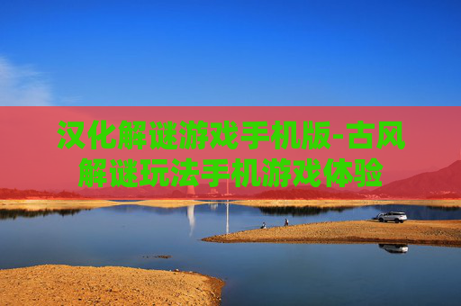 汉化解谜游戏手机版-古风解谜玩法手机游戏体验