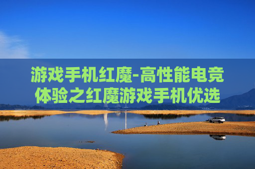 游戏手机红魔-高性能电竞体验之红魔游戏手机优选