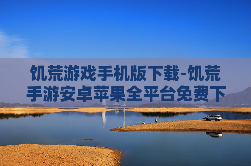饥荒游戏手机版下载-饥荒手游安卓苹果全平台免费下载渠道