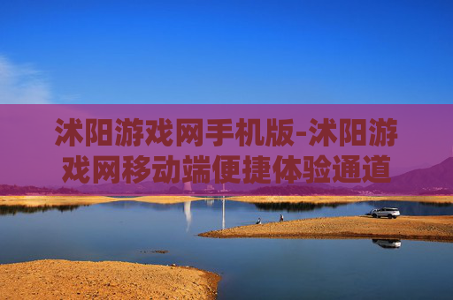 沭阳游戏网手机版-沭阳游戏网移动端便捷体验通道