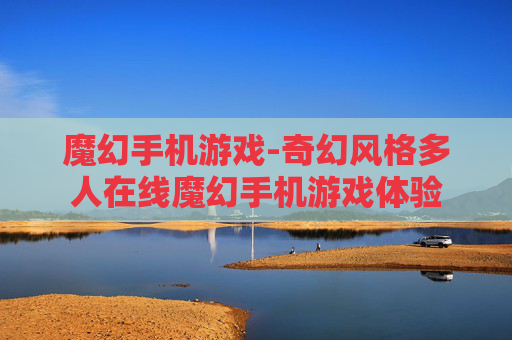 魔幻手机游戏-奇幻风格多人在线魔幻手机游戏体验