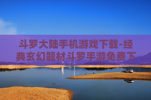 斗罗大陆手机游戏下载-经典玄幻题材斗罗手游免费下载途径