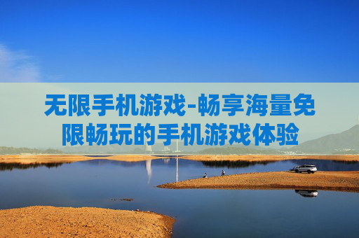 无限手机游戏-畅享海量免限畅玩的手机游戏体验 无限手机游戏-畅享海量免限畅玩的手机游戏体验