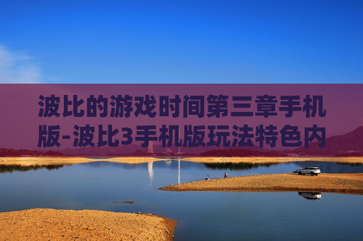 波比的游戏时间第三章手机版-波比3手机版玩法特色内容全揭秘