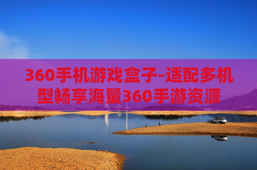 360手机游戏盒子-适配多机型畅享海量360手游资源 360手机游戏盒子-适配多机型畅享海量360手游资源