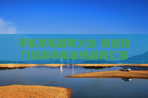 手机单机游戏大全-各类热门经典手机单机游戏汇总 手机单机游戏大全-各类热门经典手机单机游戏汇总