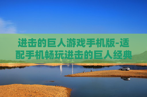 进击的巨人游戏手机版-适配手机畅玩进击的巨人经典游戏