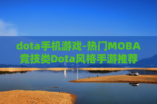 dota手机游戏-热门MOBA竞技类Dota风格手游推荐 dota手机游戏-热门MOBA竞技类Dota风格手游推荐