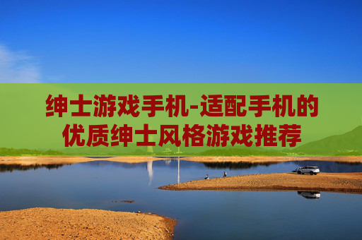 绅士游戏手机-适配手机的优质绅士风格游戏推荐 绅士游戏手机-适配手机的优质绅士风格游戏推荐