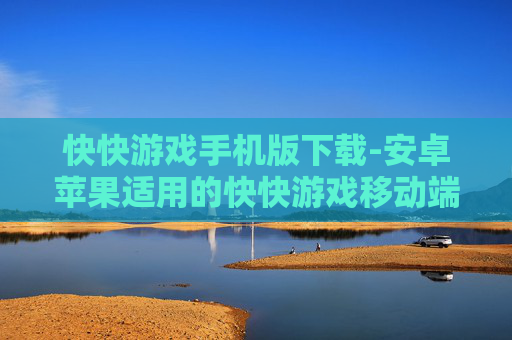 快快游戏手机版下载-安卓苹果适用的快快游戏移动端下载