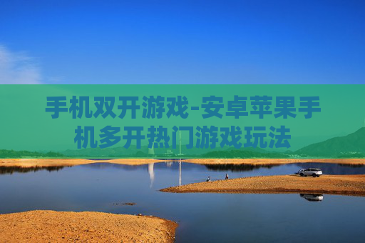 手机双开游戏-安卓苹果手机多开热门游戏玩法