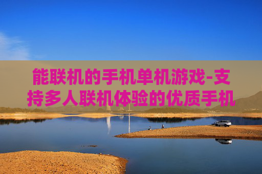 能联机的手机单机游戏-支持多人联机体验的优质手机单机游戏 能联机的手机单机游戏-支持多人联机体验的优质手机单机游戏