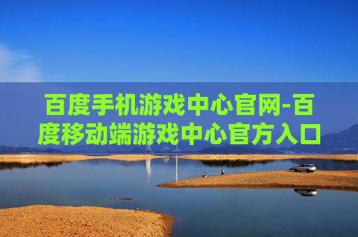 百度手机游戏中心官网-百度移动端游戏中心官方入口地址
