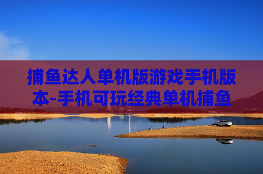 捕鱼达人单机版游戏手机版本-手机可玩经典单机捕鱼达人游戏