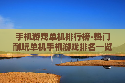 手机游戏单机排行榜-热门耐玩单机手机游戏排名一览