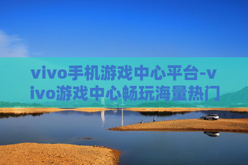 vivo手机游戏中心平台-vivo游戏中心畅玩海量热门游戏平台