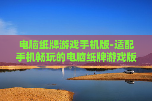 电脑纸牌游戏手机版-适配手机畅玩的电脑纸牌游戏版本