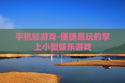 手机轻游戏-便捷易玩的掌上小型娱乐游戏