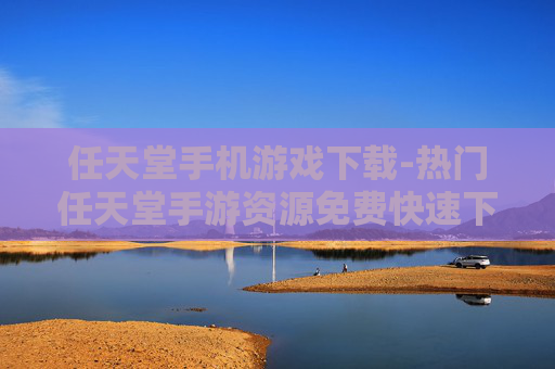 任天堂手机游戏下载-热门任天堂手游资源免费快速下载途径