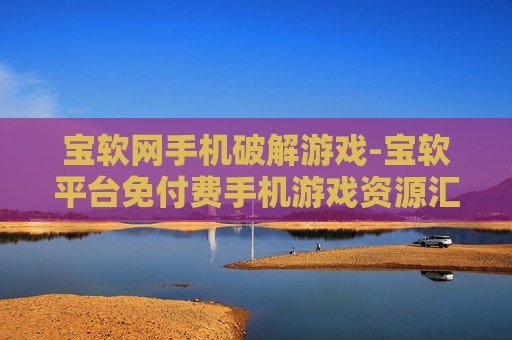 宝软网手机破解游戏-宝软平台免付费手机游戏资源汇总