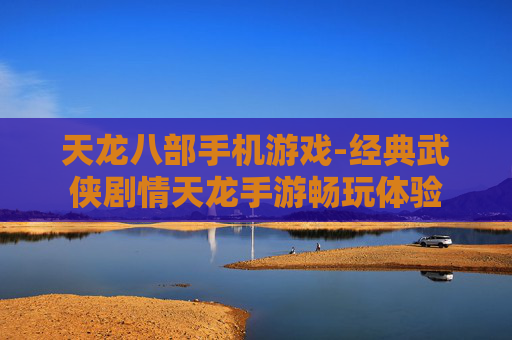 天龙八部手机游戏-经典武侠剧情天龙手游畅玩体验