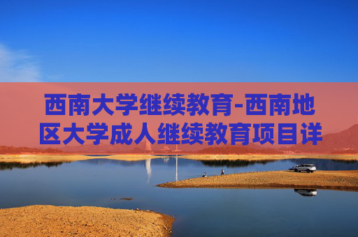 西南大学继续教育-西南地区大学成人继续教育项目详情