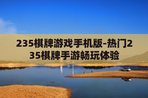 235棋牌游戏手机版-热门235棋牌手游畅玩体验