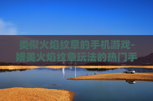 类似火焰纹章的手机游戏-媲美火焰纹章玩法的热门手机游戏推荐