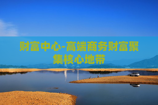 财富中心-高端商务财富聚集核心地带