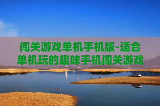 闯关游戏单机手机版-适合单机玩的趣味手机闯关游戏