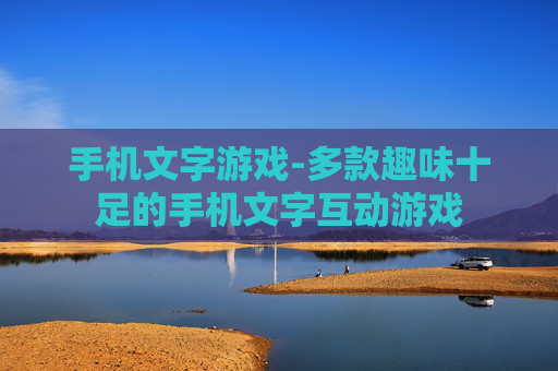 手机文字游戏-多款趣味十足的手机文字互动游戏 手机文字游戏-多款趣味十足的手机文字互动游戏