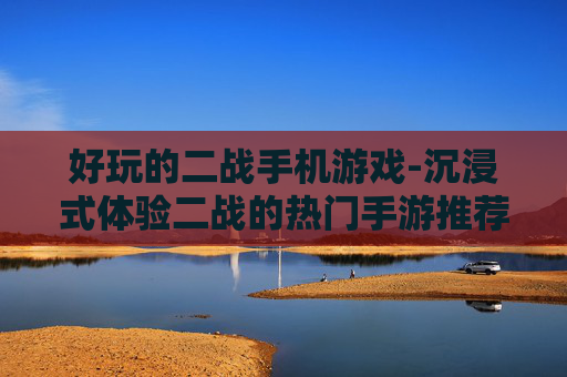 好玩的二战手机游戏-沉浸式体验二战的热门手游推荐