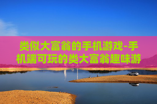 类似大富翁的手机游戏-手机端可玩的类大富翁趣味游戏