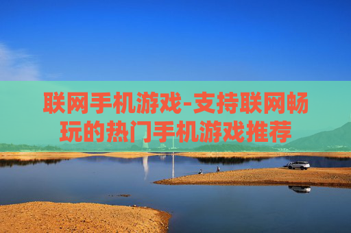 联网手机游戏-支持联网畅玩的热门手机游戏推荐