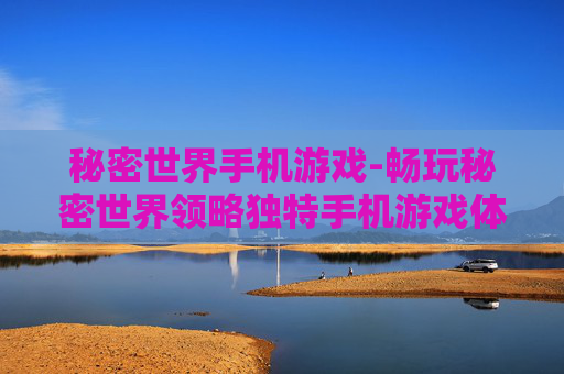 秘密世界手机游戏-畅玩秘密世界领略独特手机游戏体验