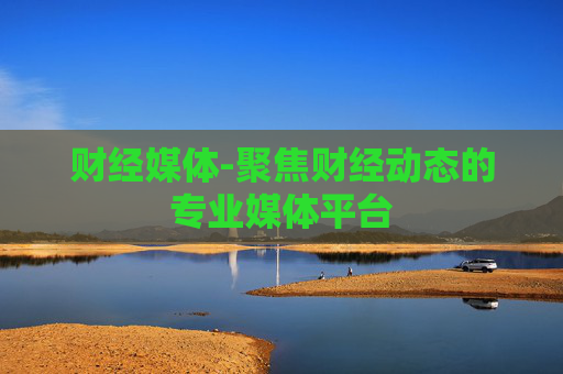 财经媒体-聚焦财经动态的专业媒体平台