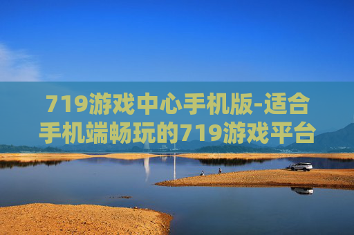 719游戏中心手机版-适合手机端畅玩的719游戏平台版本