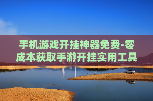 手机游戏开挂神器免费-零成本获取手游开挂实用工具 手机游戏开挂神器免费-零成本获取手游开挂实用工具