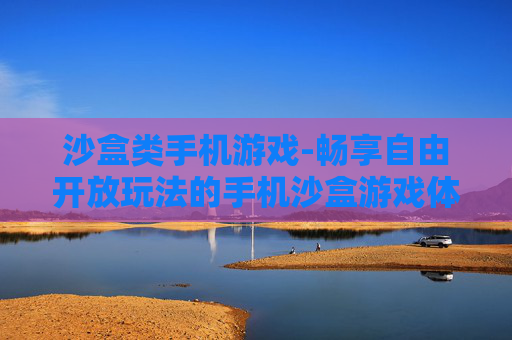 沙盒类手机游戏-畅享自由开放玩法的手机沙盒游戏体验