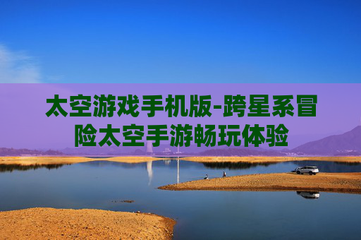 太空游戏手机版-跨星系冒险太空手游畅玩体验