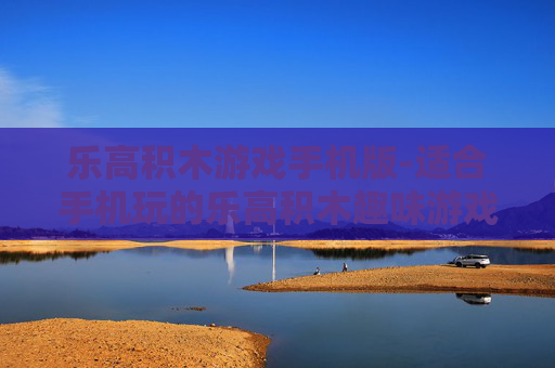 乐高积木游戏手机版-适合手机玩的乐高积木趣味游戏体验 乐高积木游戏手机版-适合手机玩的乐高积木趣味游戏体验